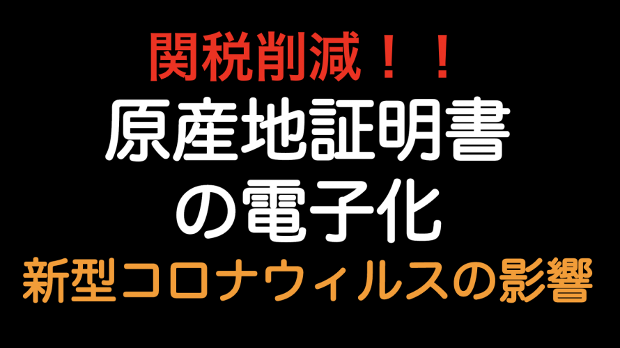 関税削減！！原産地証明書の電子化　新型コロナウィルスの影響で加速